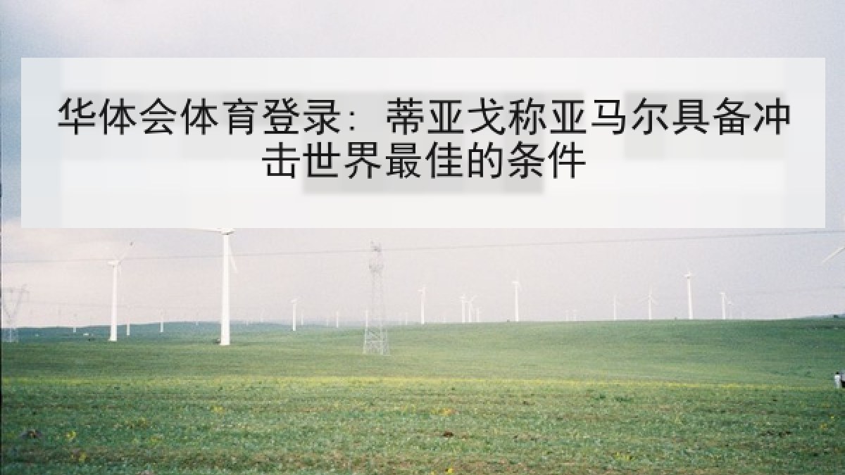 华体会体育登录: 蒂亚戈称亚马尔具备冲击世界最佳的条件 华体会体育登录: 蒂亚戈称亚马尔具备冲击世界最佳的条件