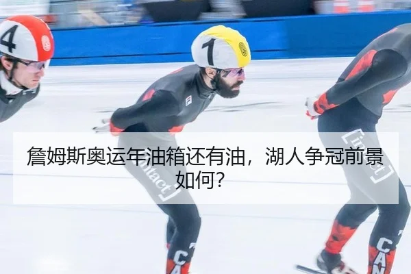 詹姆斯奥运年油箱还有油，湖人争冠前景如何？